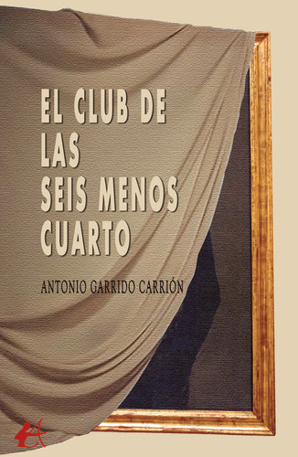 El club de las seis menos cuarto, de Antonio Garrido Carrión. Editorial Adarve, tapa blanda en español, 2023
