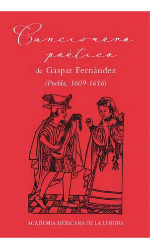 Cancionero Poético De Gaspar Fernández (puebla 1609-1616) /, De Fernandez, Gaspar. Editorial Academia Mexicana De La Lengua (aml), Tapa Blanda, Edición 2022.0 En Español