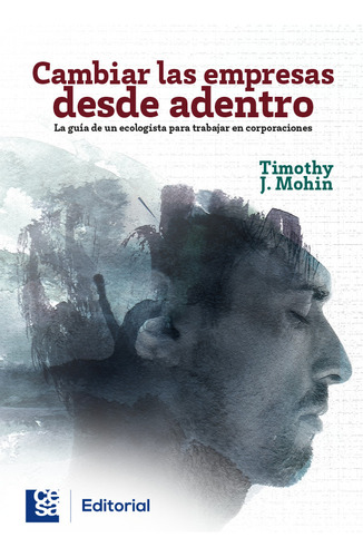 Cambiar Las Empresas Desde Adentro. La Guía De Un Ecologis, De Timothy J Mohin. 9588988337, Vol. 1. Editorial Editorial Editorial Cesa, Tapa Blanda, Edición 2019 En Español, 2019