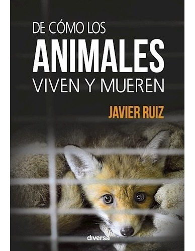 De Cómo Los Animales Viven Y Mueren Javier Ruiz Fernández