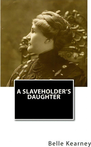 A Slaveholder's Daughter, De Belle Kearney., Vol. 1. Editorial Createspace Independent Publishing Platform, Tapa Blanda En Inglés