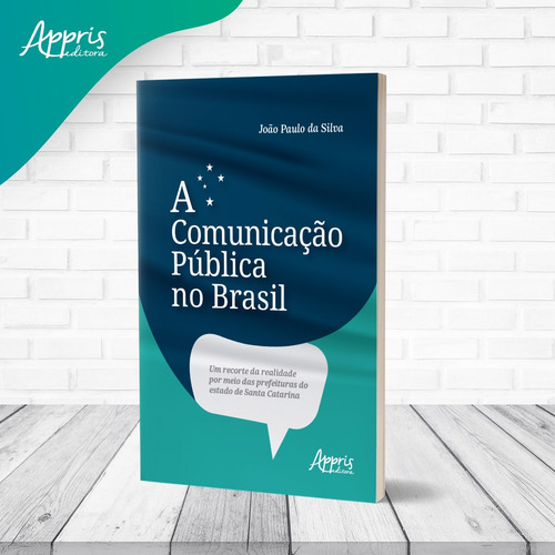 A Comunicação Pública no Brasil: Um Recorte da Realidade por Meio das Prefeituras do Estado de Santa Catarina, de da Silva, João Paulo. Editorial Appris Editora e Livraria Eireli - ME, capa mole em português, 2021