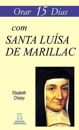 Livro Orar 15 Dias Com Santa Luísa De Marillac, De Charpy, Elisabeth. Editora Santuario, Capa Mole, Edição 1 Em Português, 2010