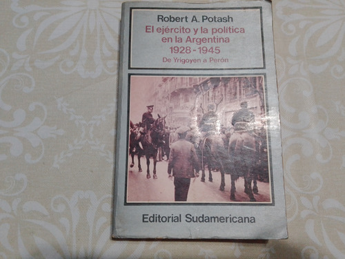 El Ejercito Y La Politica En La Argentina 1928-1945 - Potash