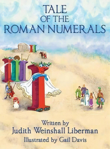 Tale Of The Roman Numerals, De Judith Weinshall Liberman. Editorial Dog Ear Publishing, Tapa Dura En Inglés