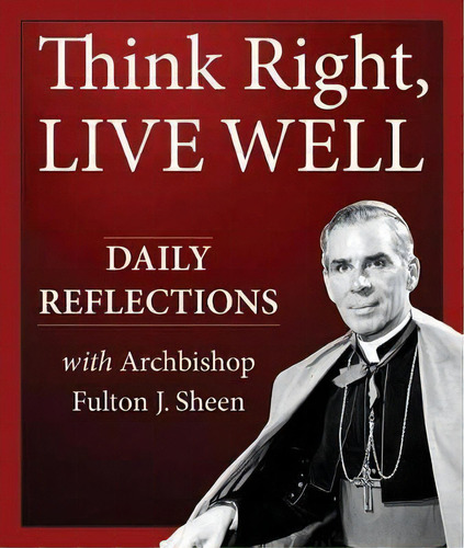 Think Right, Live Well : Daily Reflections, De Reverend Fulton J Sheen D.d.. Editorial Our Sunday Visitor Inc.,u.s., Tapa Blanda En Inglés