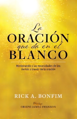 La Oracion Que Da En El Blanco : Ministrando A Las Necesidades De Los Demas A Traves De La Oracion, De Rick A Bonfim. Editorial Rekindle Publishing, Tapa Blanda En Español