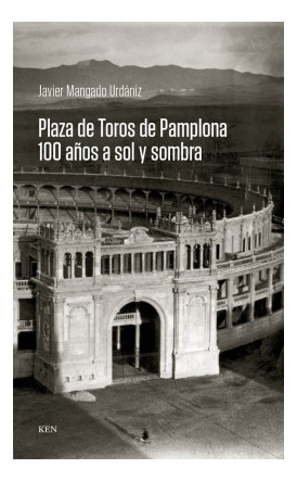 Libro Plaza De Toros De Pamplona. 100 Años A Sol Y Sombrade