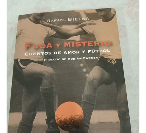 Libro Fuga Y Misterio Rafael Bielsa Cuentos Amor Y Futbol