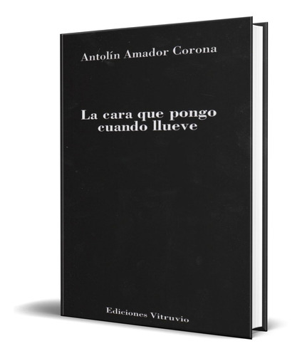 La Cara Que Pongo Cuando Llueve, De Antolin Amador Corona. Editorial Vitruvio, Tapa Blanda En Español, 2013