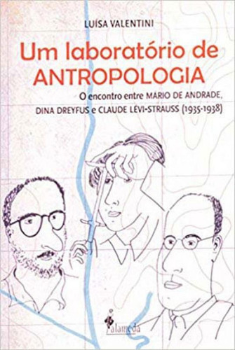 Um Laboratório De Antropologia: O Encontro Entre Mário De Andrade, Dina Dreyfus E Claude Lévi-strauss (1935-1938), De Valentini, Luisa. Editora Alameda, Capa Mole, Edição 1ª Edição - 2013 Em Português