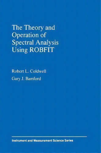 The Theory And Operation Of Spectral Analysis : Using Robfit, De R.l. Coldwell. Instrument And Measurement Science Series, Vol. 1. Editorial American Institute Of Physics, Tapa Dura En Inglés