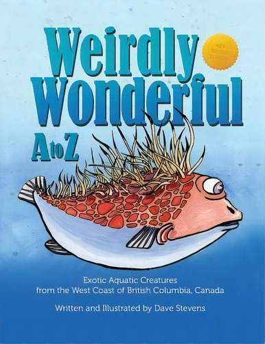Weirdly Wonderful A To Z : Exotic, Aquatic Creatures From The West Coast Of British Columbia, Canada, De Dave Stevens. Editorial Createspace Independent Publishing Platform, Tapa Blanda En Inglés