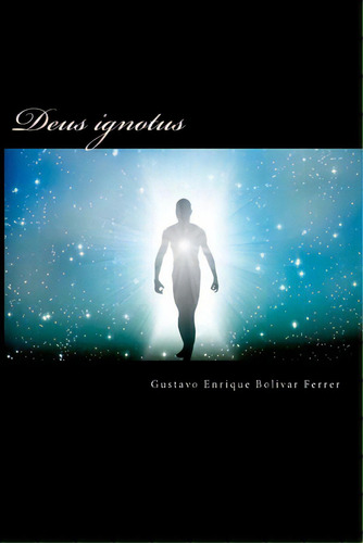 Deus Ignotus: El Dios Desconocido, De Bolivar Ferrer, Gustavo Enrique. Editorial Createspace, Tapa Blanda En Español