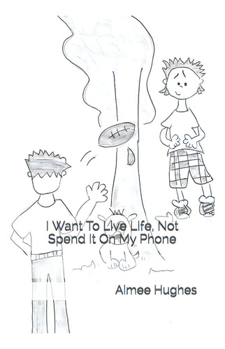 I Want To Live Life, Not Spend It On My Phone, De Hughes, Aimee. Editorial Createspace, Tapa Blanda En Inglés
