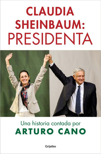 Claudia Sheinbaum: Presidenta, De Cano, Arturo. Editorial Grijalbo, Tapa Blanda En Español, 2023