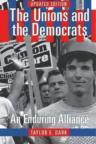 The Unions And The Democrats : An Enduring Alliance, De Taylor E. Dark. Editorial Cornell University Press, Tapa Blanda En Inglés