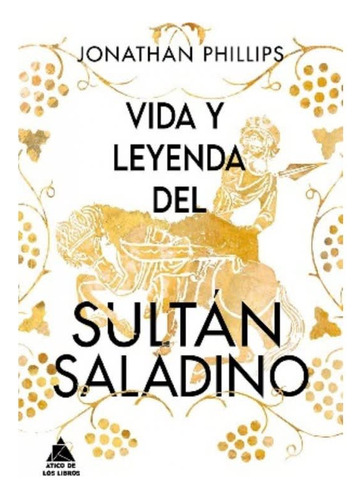 Vida Y Leyenda Del Sultan Saladino (atico De Los Libros)