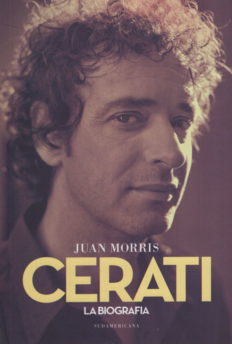 Cerati. La Biografía Definitiva, de MORRIS, JUAN. Editorial Sudamericana, tapa blanda en español, 2015