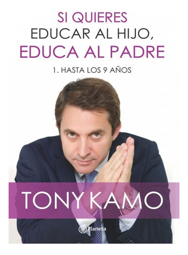 Si Quieres Educar Al Hijo, Educa Al Padre - Tony Kamo