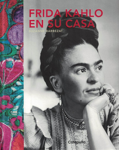 Frida Kahlo En Su Casa Suzanne Barbezat Catapulta