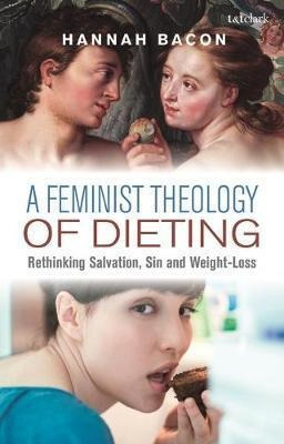 Feminist Theology And Contemporary Dieting Culture : Sin,...