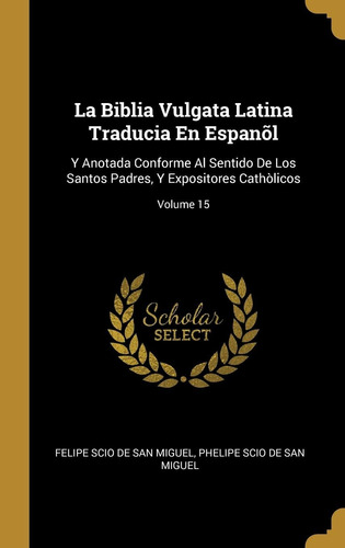 Libro: La Biblia Vulgata Latina Traducia En Espanõl: Y Anota