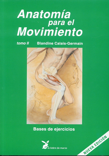 Anatomía para el movimiento tomo II: Bases de ejercicios, de Calais-Germain, Blandine. Editorial La Liebre de Marzo, tapa blanda en español, 2011