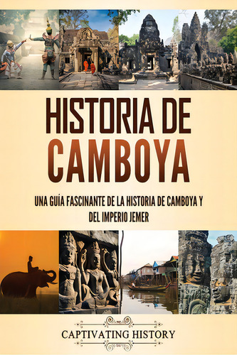 Historia De Camboya: Una Guãâa Fascinante De La Historia De Camboya Y Del Imperio Jemer, De History, Captivating. Editorial Captivating History, Tapa Blanda En Español