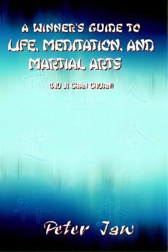A Winner's Guide To Life, Meditation, And Martial Arts, De Peter Jaw. Editorial Authorhouse, Tapa Blanda En Inglés