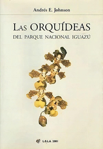 Las Orquídeas Del Parque Nacional Iguazú, De Johnson Andres E. Serie N/a, Vol. Volumen Unico. Editorial L.o.l.a. Literature Of Latin America, Tapa Blanda, Edición 1 En Español, 2002