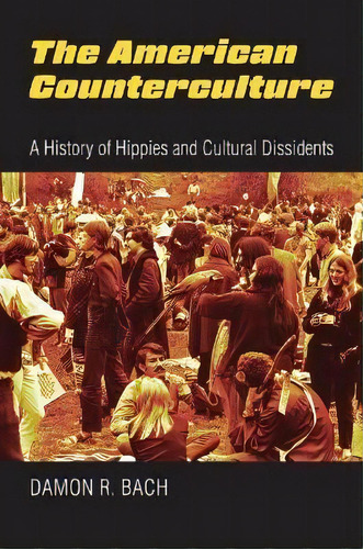 The American Counterculture : A History Of Hippies And Cultural Dissidents, De Damon Bach. Editorial University Press Of Kansas, Tapa Blanda En Inglés