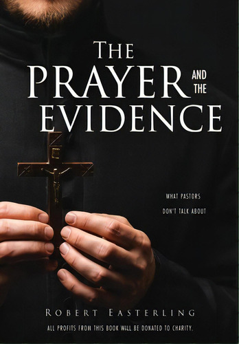The Prayer And The Evidence: What Pastors Don't Talk About, De Easterling, Robert. Editorial Xulon Pr, Tapa Blanda En Inglés