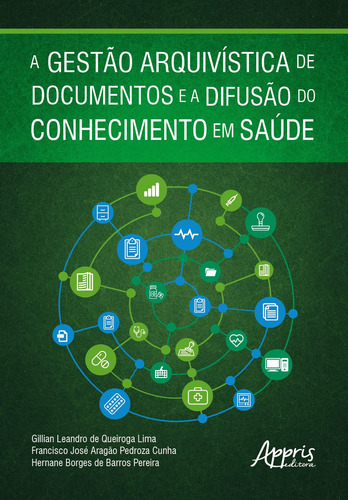 A Gestão Arquivística de Documentos e a Difusão do Conhecimento em Saúde, de Queiroga Lima, Gillian Leandro de. Editorial Appris Editora e Livraria Eireli - ME, capa mole em português, 2021