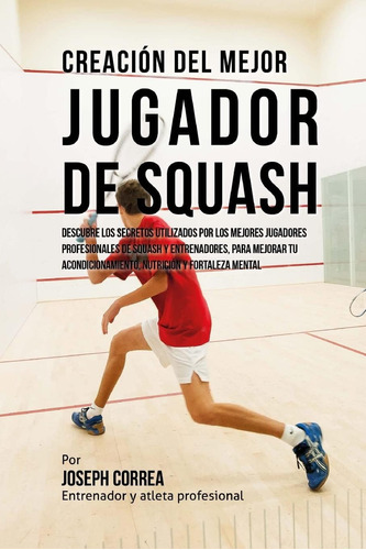 Libro:creacion Del Mejor Jugador De Squash: Descubre Los Sec