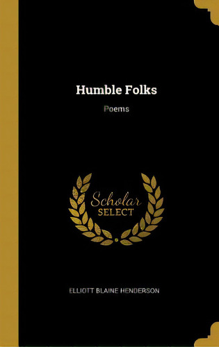 Humble Folks: Poems, De Henderson, Elliot Blaine. Editorial Wentworth Pr, Tapa Dura En Inglés
