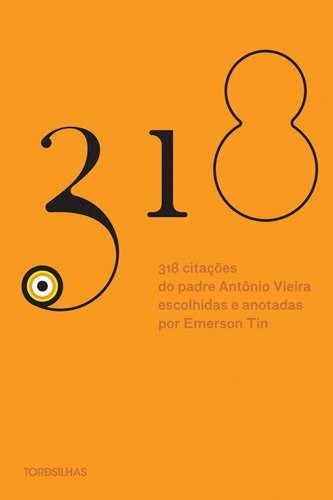 318 citações do padre Antônio Vieira escolhidas e apresentadas por Emerson Tin, de Caudwell,Sarah; Caudwell,  Sarah. Editorial Tordesilhas, edición 0 en português