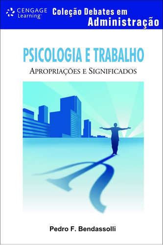 Psicologia e trabalho: Apropriações e Significados, de Bendassolli, Pedro. Série Debates em administração Editora Cengage Learning Edições Ltda., capa mole em português, 2009