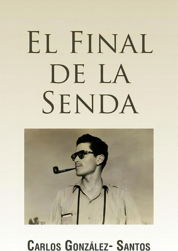El Final De La Senda, De Carlos Gonzã¡lez. Editorial Palibrio, Tapa Blanda En Español