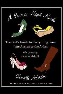 A Year In High Heels : The Girl's Guide To Everything From J