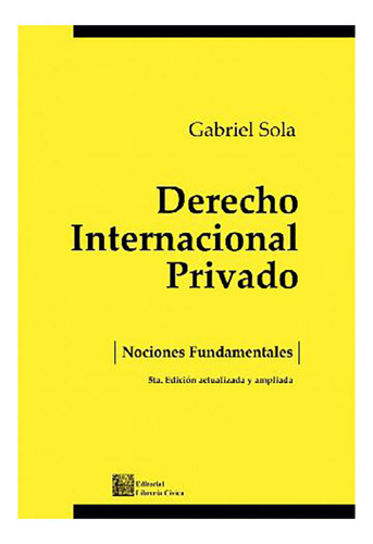 Derecho Internacional Privado: Ciones Fundamentales, De Sola Gabriel. Editorial Libreria Civica, Tapa Blanda, Edición 5 En Español, 2018