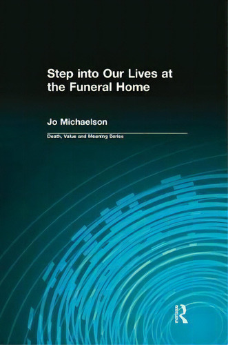 Step Into Our Lives At The Funeral Home, De Jo Michaelson. Death, Value And Meaning Series, Vol. 1. Editorial Taylor Francis Ltd, Tapa Blanda En Inglés