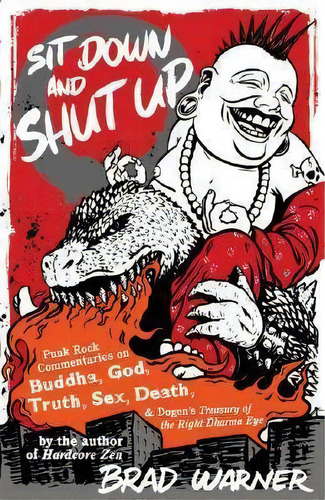 Sit Down And Shut Up : Punk Rock Commentaries On Zen And Dogen's Treasury Of The Right Dharma Eye, De Brad Warner. En Inglés