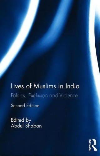 Lives Of Muslims In India : Politics, Exclusion And Violence, De Abdul Shaban., Vol. 1. Editorial Taylor & Francis Inc, Tapa Blanda, Edición Second Edition En Inglés