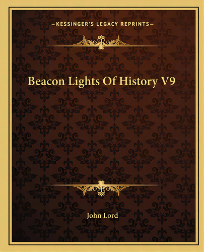 Beacon Lights Of History V9, De Lord, John. Editorial Kessinger Pub Llc, Tapa Blanda En Inglés