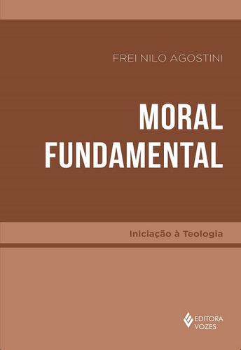 Moral Fundamental, de Agostini, Frei Nilo. Iniciação à Teologia Editorial Editora Vozes Ltda., capa mole em português, 2019