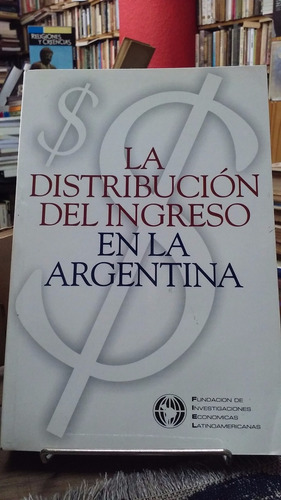 La Distribucion Del Ingreso En La Argentina Fiel 1999