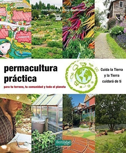 Permacultura Práctica: Para Tu Terreno, Tu Comunidad Y Todo 