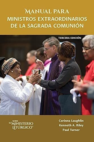 Manual Para Ministros Extraordinarios De La Sagrada, De Corinna Laughlin, Keh A. Riley, Paul Tur. Editorial Liturgy Training Publications En Español