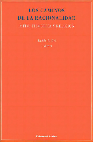 Los Caminos De La Racionalidad: Mito, Filosofia Y Religion, De Dri, Ruben. Serie N/a, Vol. Volumen Unico. Editorial Biblos, Edición 1 En Español, 2001